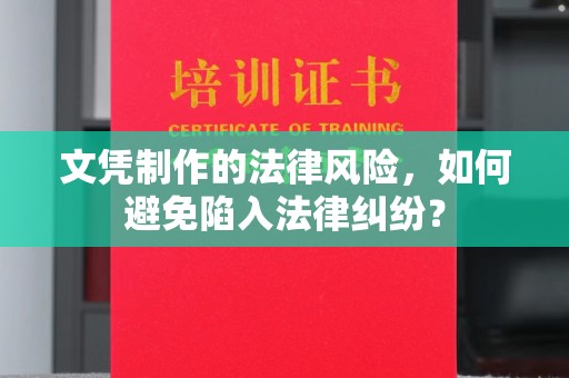 阳山文凭制作的法律风险，如何避免陷入法律纠纷？